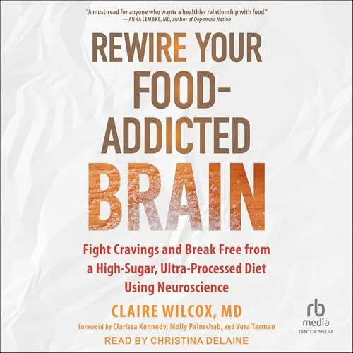 Rewire Your Food-Addicted Brain By Claire Wilcox MD